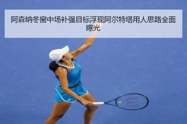 阿森纳冬窗中场补强目标浮现阿尔特塔用人思路全面曝光